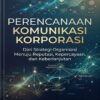 Perencanaan Komunikasi Korporasi: Dari Strategi Organisasi Menuju Reputasi, Kepercayaan, dan Keberlanjutan